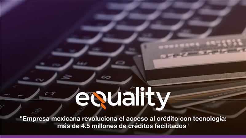 Ante este desafío, equality, una innovadora empresa mexicana, ha transformado la evaluación crediticia a través de la tecnología.